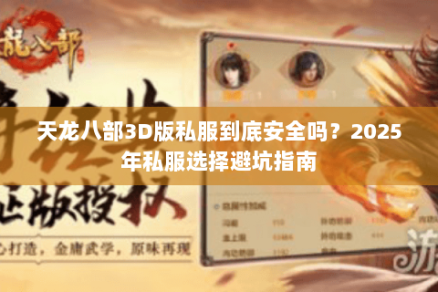 天龙八部3D版私服到底安全吗？2025年私服选择避坑指南