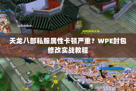 天龙八部私服属性卡顿严重?WPE封包修改实战教程 天龙八部私服属性卡顿严重?WPE封包修改实战教程