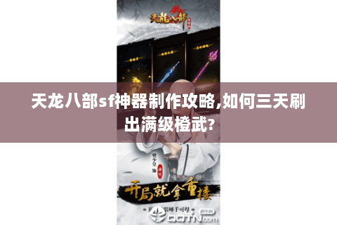 天龙八部sf神器制作攻略,如何三天刷出满级橙武? 天龙八部sf神器制作攻略,如何三天刷出满级橙武?