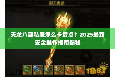 天龙八部私服怎么卡增点?2025最新安全操作指南揭秘 天龙八部私服怎么卡增点?2025最新安全操作指南揭秘