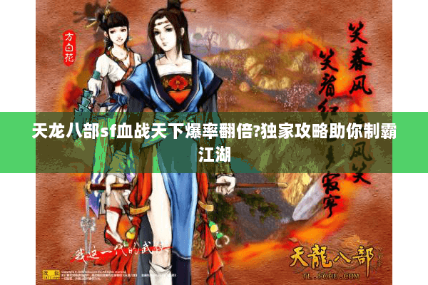 天龙八部sf血战天下爆率翻倍?独家攻略助你制霸江湖 天龙八部sf血战天下爆率翻倍?独家攻略助你制霸江湖