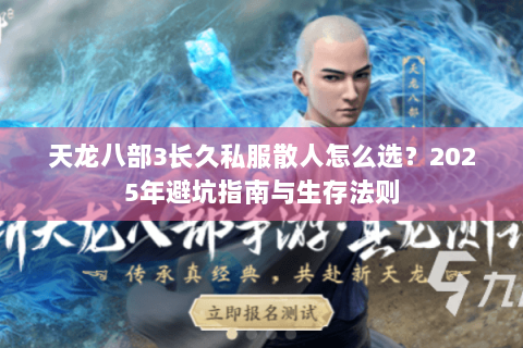 天龙八部3长久私服散人怎么选？2025年避坑指南与生存法则