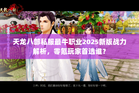 天龙八部私服最牛职业2025新版战力解析，零氪玩家首选谁？