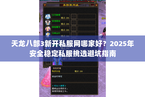 天龙八部3新开私服网哪家好？2025年安全稳定私服挑选避坑指南