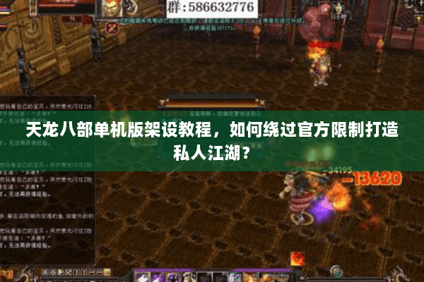 天龙八部单机版架设教程,如何绕过官方限制打造私人江湖? 天龙八部单机版架设教程,如何绕过官方限制打造私人江湖?