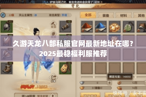 久游天龙八部私服官网最新地址在哪?2025最稳福利服推荐 久游天龙八部私服官网最新地址在哪?2025最稳福利服推荐