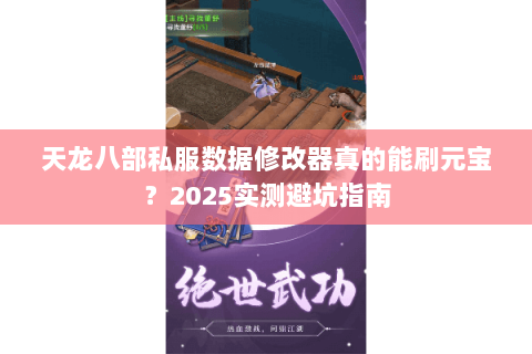 天龙八部私服数据修改器真的能刷元宝？2025实测避坑指南