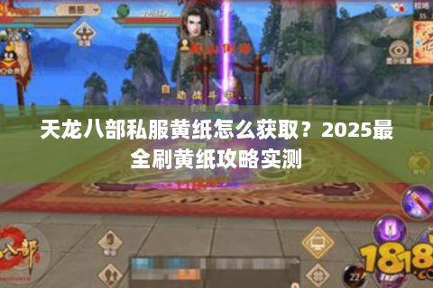 天龙八部私服黄纸怎么获取?2025最全刷黄纸攻略实测 天龙八部私服黄纸怎么获取?2025最全刷黄纸攻略实测