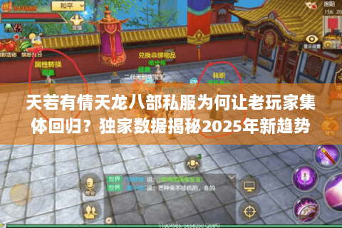 天若有情天龙八部私服为何让老玩家集体回归?独家数据揭秘2025年新趋势 天若有情天龙八部私服为何让老玩家集体回归?独家数据揭秘2025年新趋势