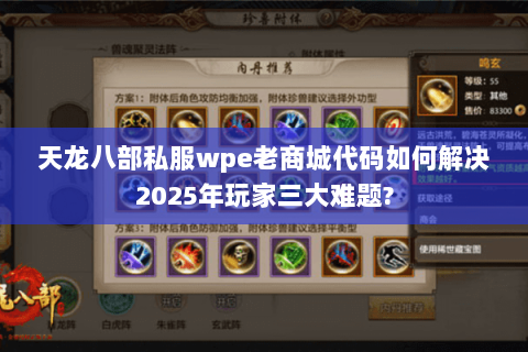 天龙八部私服wpe老商城代码如何解决2025年玩家三大难题? 天龙八部私服wpe老商城代码如何解决2025年玩家三大难题?
