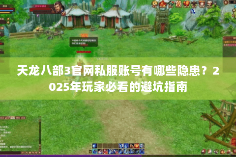天龙八部3官网私服账号有哪些隐患？2025年玩家必看的避坑指南