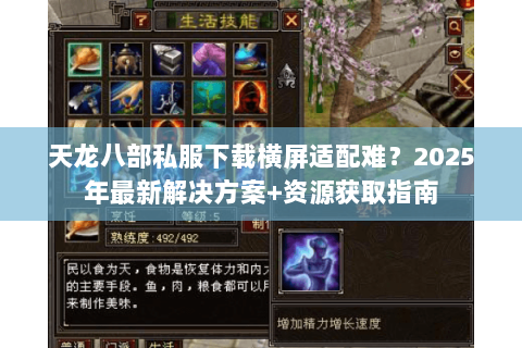 天龙八部私服下载横屏适配难?2025年最新解决方案+资源获取指南 天龙八部私服下载横屏适配难?2025年最新解决方案+资源获取指南