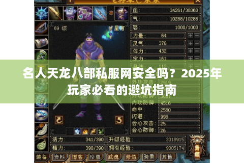 名人天龙八部私服网安全吗?2025年玩家必看的避坑指南 名人天龙八部私服网安全吗?2025年玩家必看的避坑指南