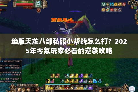 绝版天龙八部私服小帮战怎么打？2025年零氪玩家必看的逆袭攻略