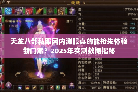 天龙八部私服网内测服真的能抢先体验新门派？2025年实测数据揭秘