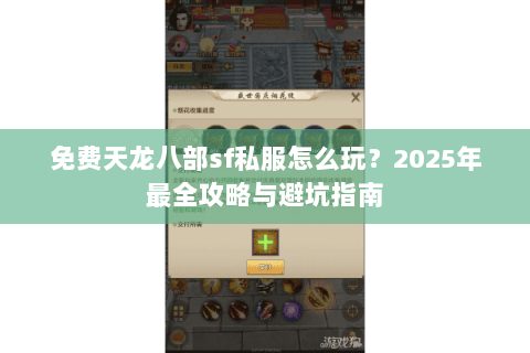 免费天龙八部sf私服怎么玩？2025年最全攻略与避坑指南