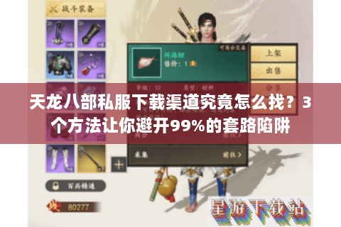 天龙八部私服下载渠道究竟怎么找?3个方法让你避开99%的套路陷阱 天龙八部私服下载渠道究竟怎么找?3个方法让你避开99%的套路陷阱