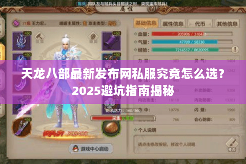 天龙八部最新发布网私服究竟怎么选?2025避坑指南揭秘 天龙八部最新发布网私服究竟怎么选?2025避坑指南揭秘