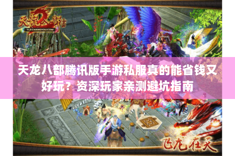 天龙八部腾讯版手游私服真的能省钱又好玩?资深玩家亲测避坑指南 天龙八部腾讯版手游私服真的能省钱又好玩?资深玩家亲测避坑指南