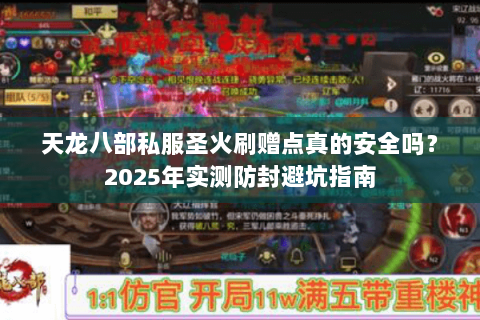 天龙八部私服圣火刷赠点真的安全吗?2025年实测防封避坑指南 天龙八部私服圣火刷赠点真的安全吗?2025年实测防封避坑指南