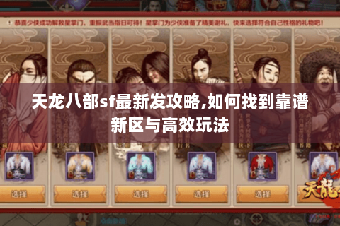 天龙八部sf最新发攻略,如何找到靠谱新区与高效玩法 天龙八部sf最新发攻略,如何找到靠谱新区与高效玩法