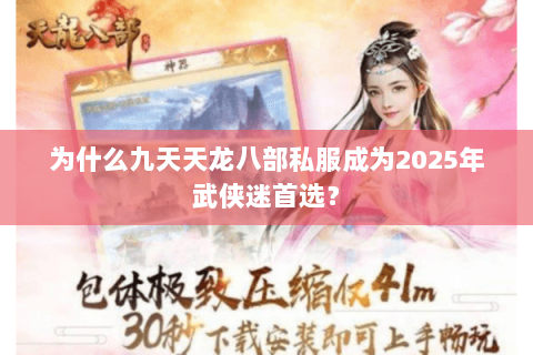 为什么九天天龙八部私服成为2025年武侠迷首选? 为什么九天天龙八部私服成为2025年武侠迷首选?