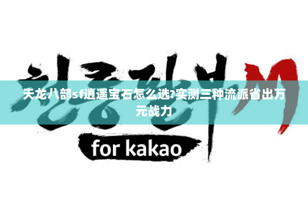 天龙八部sf逍遥宝石怎么选?实测三种流派省出万元战力 天龙八部sf逍遥宝石怎么选?实测三种流派省出万元战力