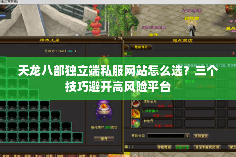天龙八部独立端私服网站怎么选?三个技巧避开高风险平台 天龙八部独立端私服网站怎么选?三个技巧避开高风险平台