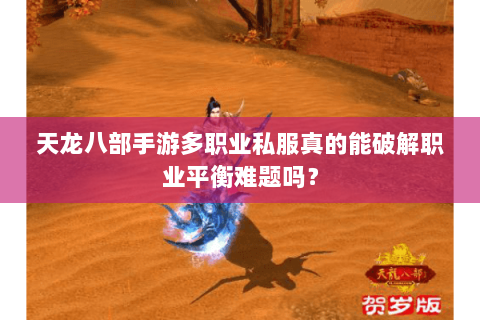天龙八部手游多职业私服真的能破解职业平衡难题吗? 天龙八部手游多职业私服真的能破解职业平衡难题吗?