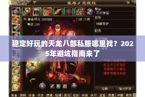 稳定好玩的天龙八部私服哪里找?2025年避坑指南来了 稳定好玩的天龙八部私服哪里找?2025年避坑指南来了