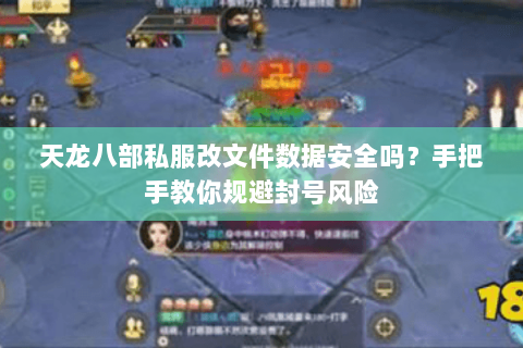 天龙八部私服改文件数据安全吗?手把手教你规避封号风险 天龙八部私服改文件数据安全吗?手把手教你规避封号风险