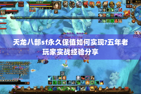 天龙八部sf永久保值如何实现?五年老玩家实战经验分享 天龙八部sf永久保值如何实现?五年老玩家实战经验分享