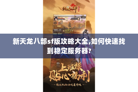 新天龙八部sf版攻略大全,如何快速找到稳定服务器? 新天龙八部sf版攻略大全,如何快速找到稳定服务器?