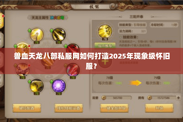 兽血天龙八部私服网如何打造2025年现象级怀旧服? 兽血天龙八部私服网如何打造2025年现象级怀旧服?