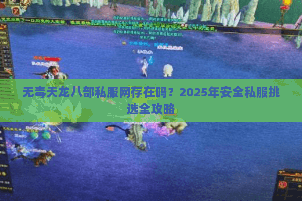 无毒天龙八部私服网存在吗？2025年安全私服挑选全攻略