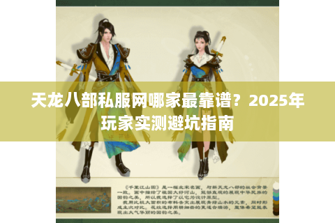 天龙八部私服网哪家最靠谱?2025年玩家实测避坑指南 天龙八部私服网哪家最靠谱?2025年玩家实测避坑指南