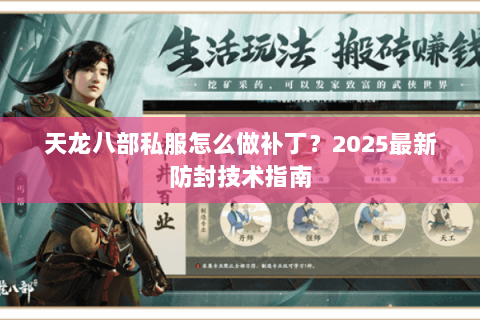 天龙八部私服怎么做补丁?2025最新防封技术指南 天龙八部私服怎么做补丁?2025最新防封技术指南