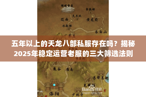 五年以上的天龙八部私服存在吗?揭秘2025年稳定运营老服的三大筛选法则 五年以上的天龙八部私服存在吗?揭秘2025年稳定运营老服的三大筛选法则