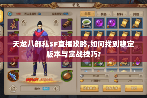 天龙八部私SF直播攻略,如何找到稳定版本与实战技巧?