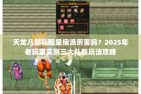 天龙八部私服星宿派厉害吗?2025年老玩家实测三大私服玩法攻略 天龙八部私服星宿派厉害吗?2025年老玩家实测三大私服玩法攻略