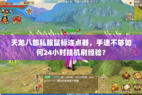天龙八部私服鼠标连点器,手速不够如何24小时挂机刷经验? 天龙八部私服鼠标连点器,手速不够如何24小时挂机刷经验?
