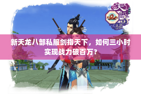 新天龙八部私服剑指天下，如何三小时实现战力破百万？