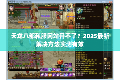 天龙八部私服网站开不了?2025最新解决方法实测有效 天龙八部私服网站开不了?2025最新解决方法实测有效
