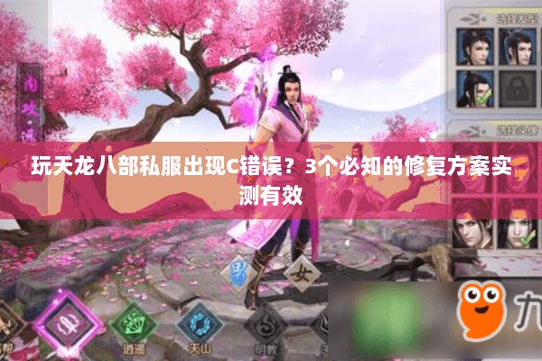 玩天龙八部私服出现C错误?3个必知的修复方案实测有效 玩天龙八部私服出现C错误?3个必知的修复方案实测有效