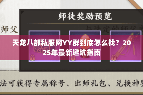 天龙八部私服网YY群到底怎么找?2025年最新避坑指南 天龙八部私服网YY群到底怎么找?2025年最新避坑指南