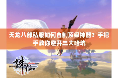 天龙八部私服如何自制顶级神器?手把手教你避开三大暗坑 天龙八部私服如何自制顶级神器?手把手教你避开三大暗坑