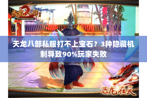 天龙八部私服打不上宝石?3种隐藏机制导致90%玩家失败 天龙八部私服打不上宝石?3种隐藏机制导致90%玩家失败