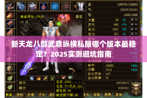 新天龙八部武意纵横私服哪个版本最稳定?2025实测避坑指南 新天龙八部武意纵横私服哪个版本最稳定?2025实测避坑指南