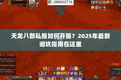 天龙八部私服如何开服?2025年最新避坑指南在这里 天龙八部私服如何开服?2025年最新避坑指南在这里