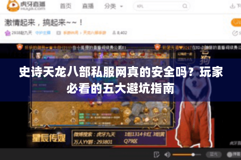 史诗天龙八部私服网真的安全吗?玩家必看的五大避坑指南 史诗天龙八部私服网真的安全吗?玩家必看的五大避坑指南